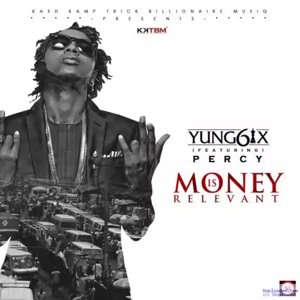 Yung6ix - Money Is Relevant ft. Percy